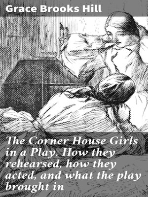 cover image of The Corner House Girls in a Play. How they rehearsed, how they acted, and what the play brought in